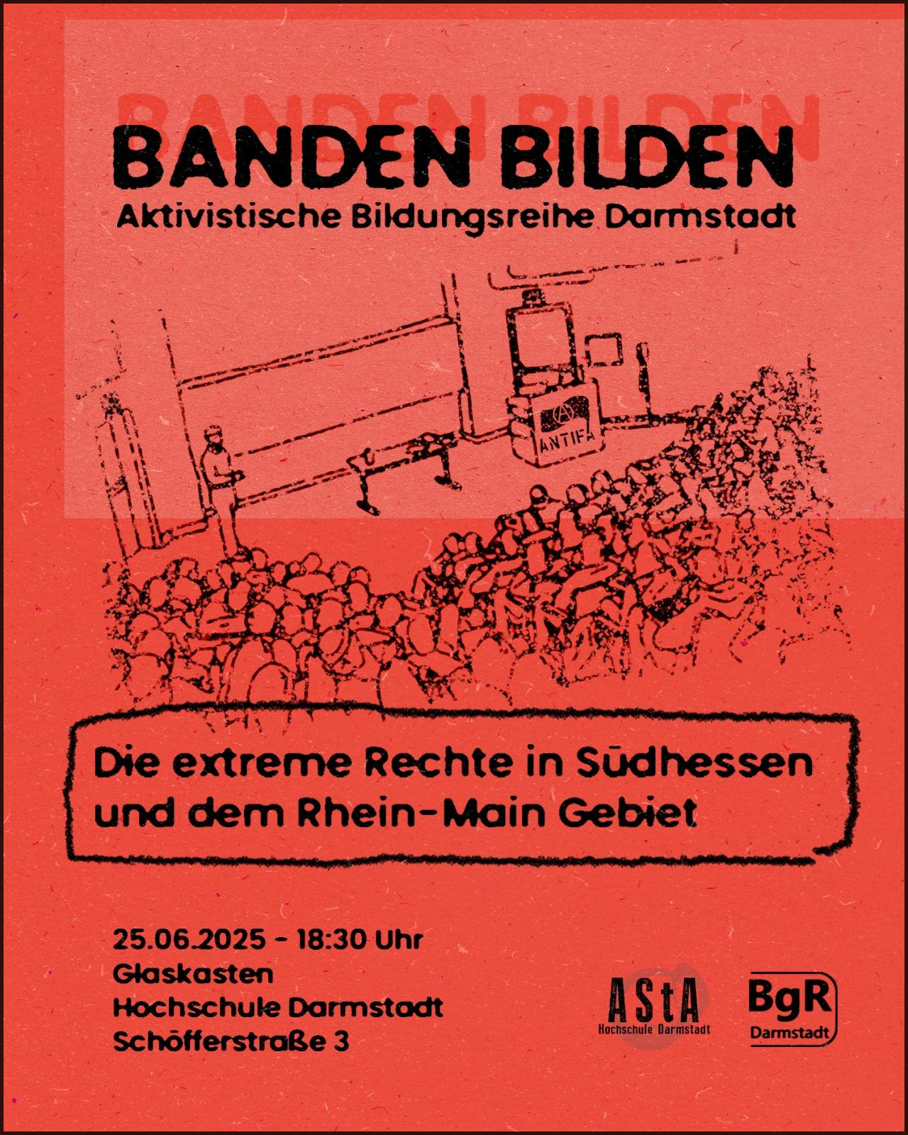 Sharepic mit schwarzer Schrift auf rotem Grund. Die Überschrift "BANDEN BILDEN. Aktivistische Bildungsreihe Darmstadt" wird optisch angestrahlt, sodass sie einen Schatten wirft. Darunter ist ein Hörsaal voller Menschen gezeichnet, die einer Tafel und einem Pult zugewendet sind, auf dem ein Antifa-Logo abgebildet ist. Unten stehen der Titel des Vortrags "Die extreme Rechte in Südhessen und im Rhein-Main-Gebiet" und die Daten zur Veranstaltung: 25.06.2025, 18 Uhr 30, Glaskasten Hochschule Darmstadt, Schöfferstraße 3. Ganz unten stehen die Logos des AStA der h_da und des BgR Darmstadt.