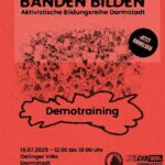 Sharepic mit schwarzer Schrift auf rotem Grund. Die Überschrift "BANDEN BILDEN. Aktivistische Bildungsreihe Darmstadt" wird optisch angestrahlt, sodass sie einen Schatten wirft. Darunter ist ein Platz voller Menschen gezeichnet, die demonstrieren und dabei Schilder in die Luft recken. Unten stehen der Titel "Demotraining" und die Daten zur Veranstaltung: 19.07.2025, 12 Uhr bis 18 Uhr, Oetinger Villa, Darmstadt. Ganz unten stehen der Link zur Website bandenbilden.noblogs.org und die Logos des OAT und der SgR Darmstadt.
