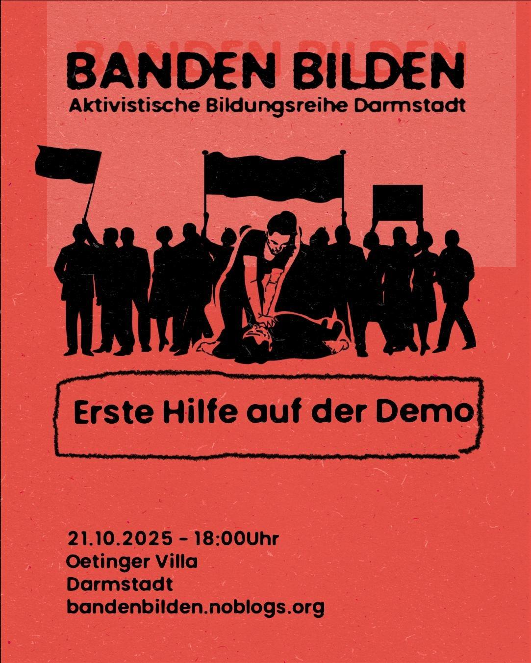 Sharepic mit schwarzer Schrift auf rotem Grund. Die Überschrift "BANDEN BILDEN. Aktivistische Bildungsreihe Darmstadt" wird optisch angestrahlt, sodass sie einen Schatten wirft. Darunter ist eine kniende Person abgebildet, die einer liegenden eine Herzdruckmassage gibt. In Hintergrund steht eine stilisierte Menschenmenge mit Demo-Bannern. Darunter stehen der Titel des Vortrags "Erste Hilfe auf der Demo" und die Daten zur Veranstaltung: 21. Oktober 2025, 18 Uhr, Oetinger Villa, Darmstadt. bandenbilden.noblogs.org